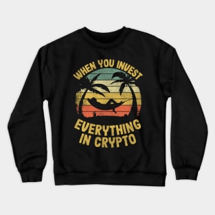 When You Invest Everything In Crypto Funny Cryptocurrency Gift Crewneck Sweatshirt